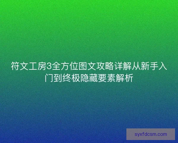 符文工房3全方位图文攻略详解从新手入门到终极隐藏要素解析