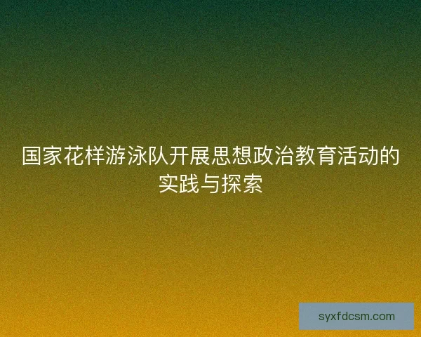 国家花样游泳队开展思想政治教育活动的实践与探索